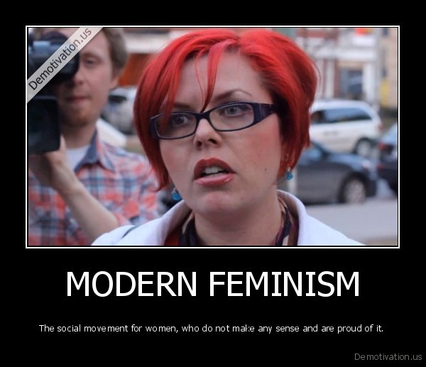 demotivation.us_MODERN-FEMINISM-The-social-movement-for-women-who-do-not-make-any-sense-and-are-proud-of-it_136775913360